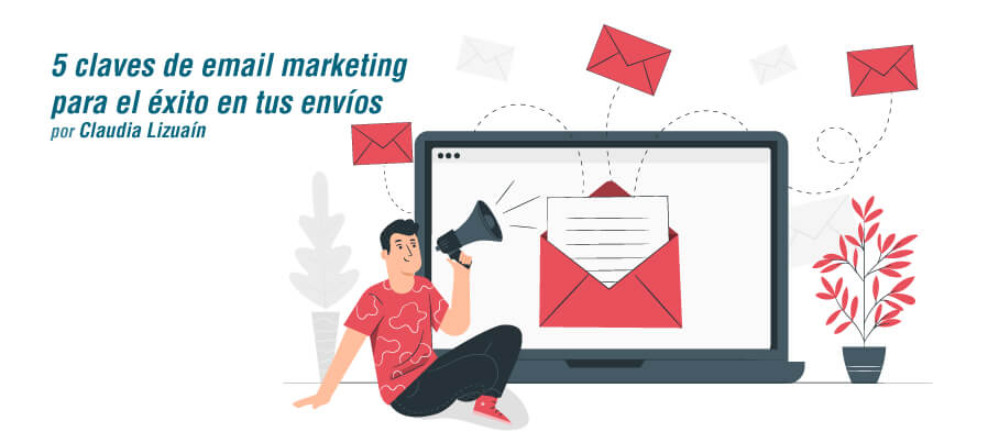 5 claves de email marketing para rentabilizar al máximo tus campañas